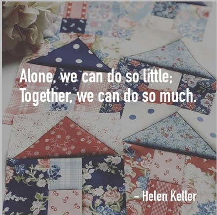Alone, we can do so little; Together, we can do so much. - Helen Keller